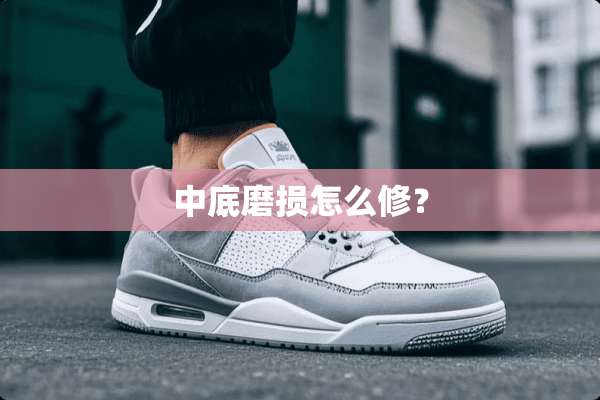 中底磨损怎么修？