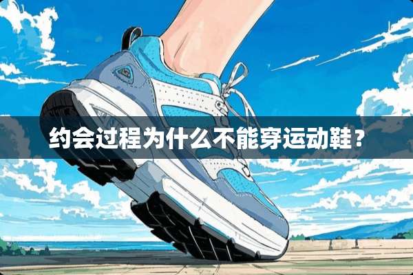 约会过程为什么不能穿运动鞋？