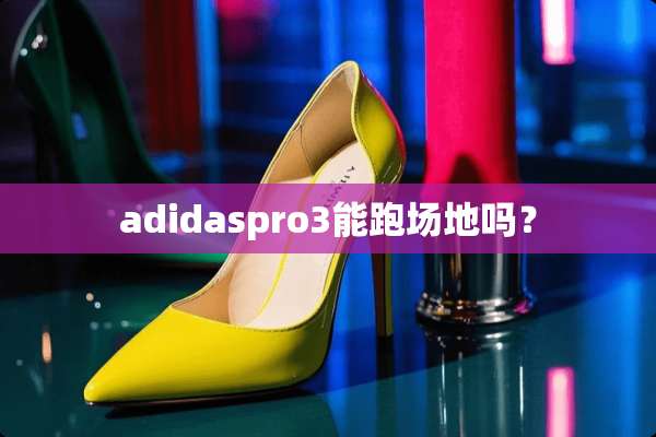adidaspro3能跑场地吗？