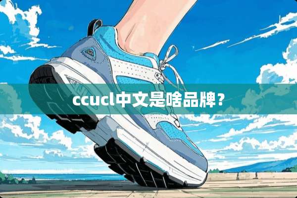 ccucl中文是啥品牌？
