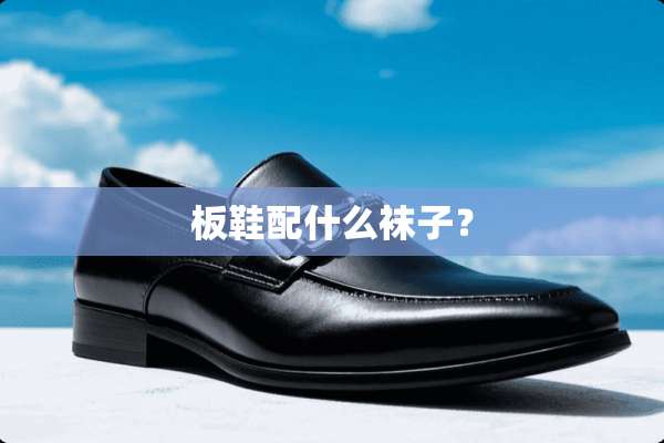 板鞋配什么袜子？