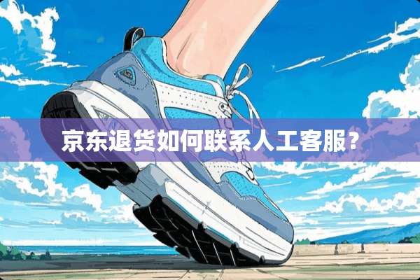 京东退货如何联系人工客服？