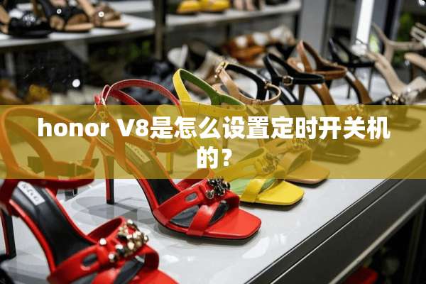 honor V8是怎么设置定时开关机的？