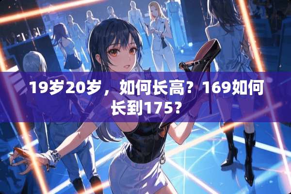 19岁20岁，如何长高？169如何长到175？
