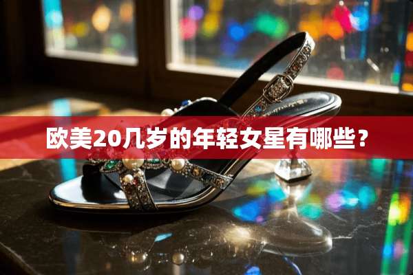 欧美20几岁的年轻女星有哪些？