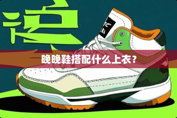 晚晚鞋搭配什么上衣？