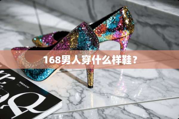 168男人穿什么样鞋？