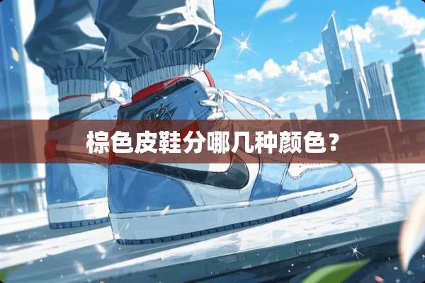 棕色皮鞋分哪几种颜色？