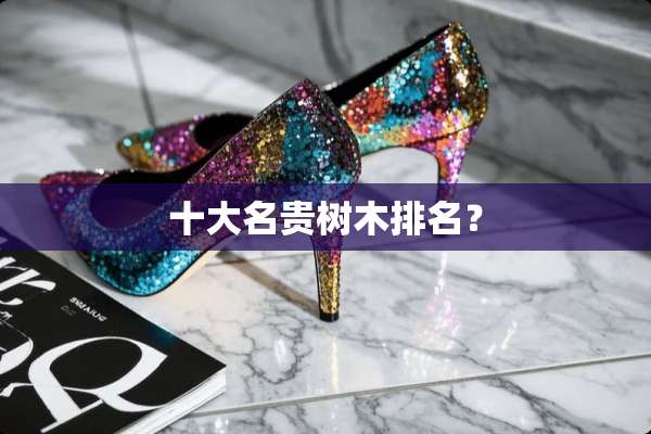十大名贵树木排名？