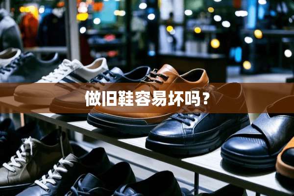 做旧鞋容易坏吗？