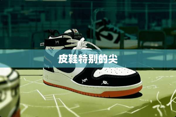 皮鞋特别的尖