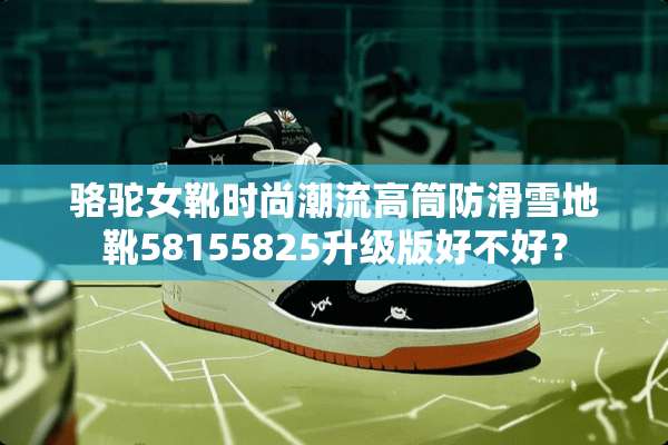 骆驼女靴时尚潮流高筒防滑雪地靴58155825升级版好不好？