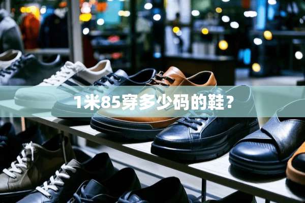 1米85穿多少码的鞋？