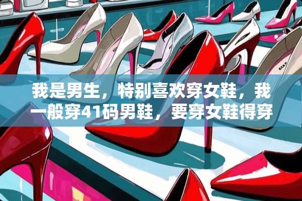 我是男生，特别喜欢穿女鞋，我一般穿41码男鞋，要穿女鞋得穿多大的啊，要女生留言？