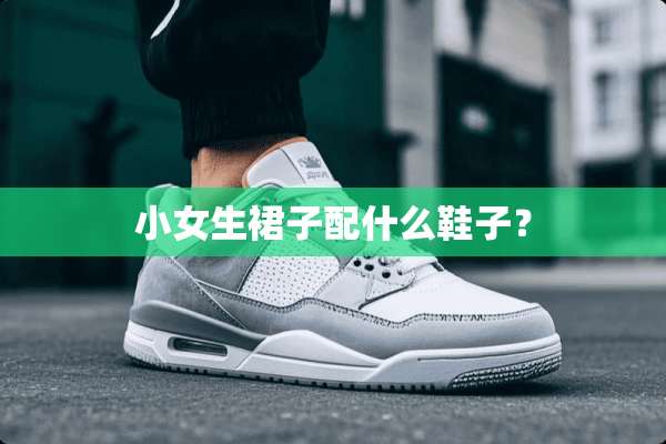小女生裙子配什么鞋子？