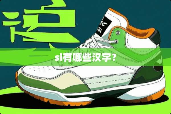 si有哪些汉字？