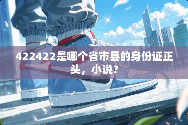 422422是哪个省市县的***正头，小说？