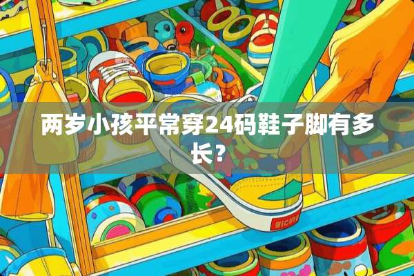 两岁小孩平常穿24码鞋子脚有多长？