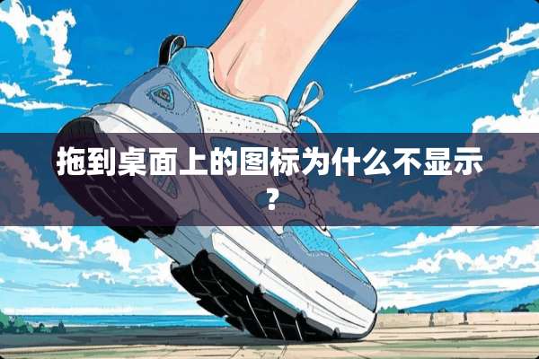 拖到桌面上的图标为什么不显示？