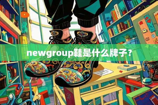 newgroup鞋是什么牌子？