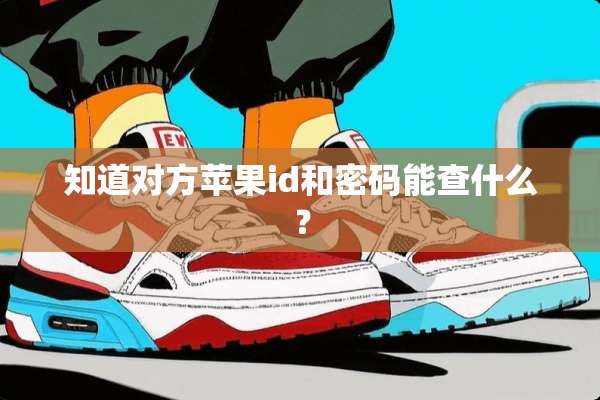 知道对方苹果id和密码能查什么？