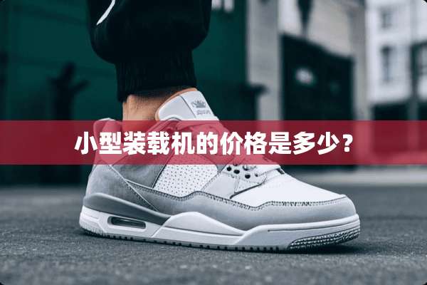 小型装载机的价格是多少？