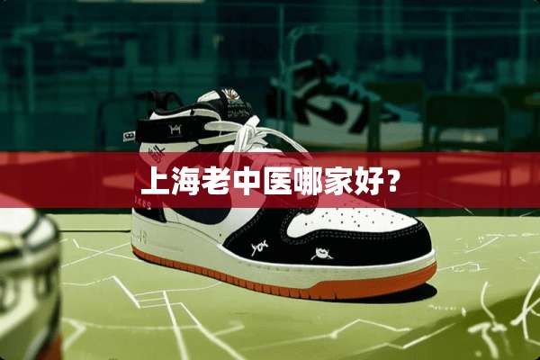 上海老中医哪家好？