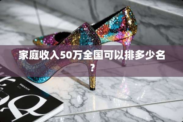 家庭收入50万全国可以排多少名？