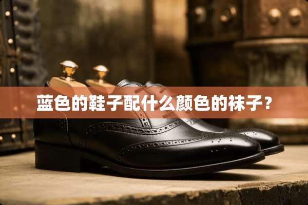 蓝色的鞋子配什么颜色的袜子？