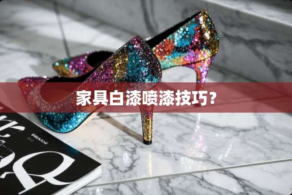 家具白漆喷漆技巧？