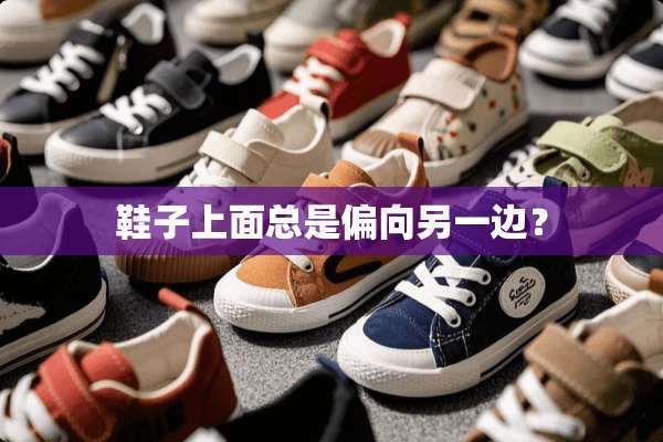 鞋子上面总是偏向另一边？