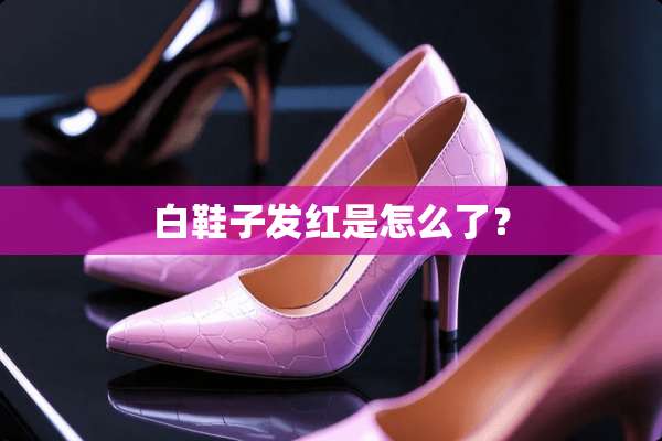 白鞋子发红是怎么了？