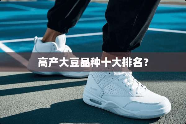 高产大豆品种十大排名？
