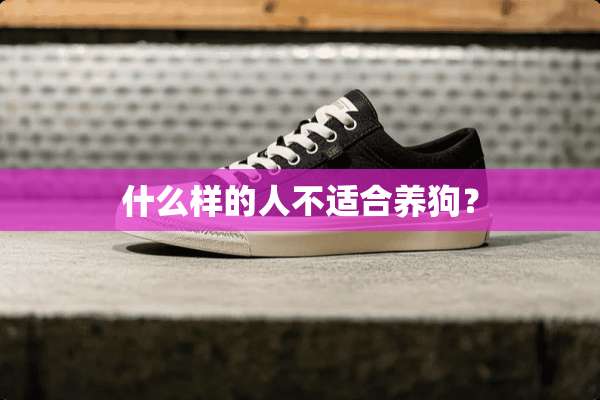 什么样的人不适合养狗？