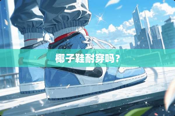 椰子鞋耐穿吗？