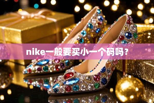 nike一般要买小一个码吗？