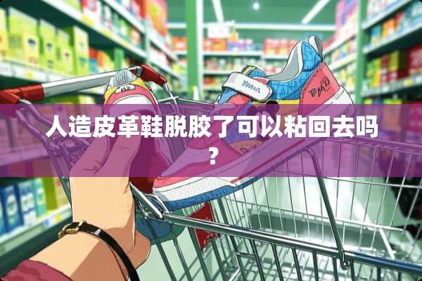 人造皮革鞋脱胶了可以粘回去吗？