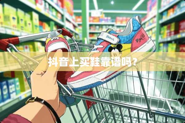 抖音上买鞋靠谱吗？
