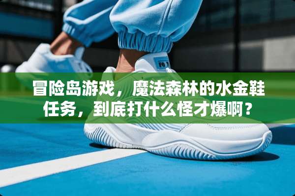 冒险岛游戏，魔法森林的水金鞋任务，到底打什么怪才爆啊？