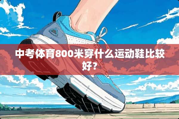 中考体育800米穿什么运动鞋比较好？