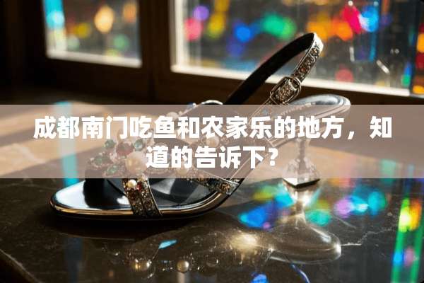 成都南门吃鱼和农家乐的地方，知道的告诉下？