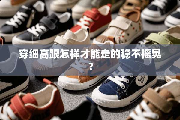穿细高跟怎样才能走的稳不摇晃？
