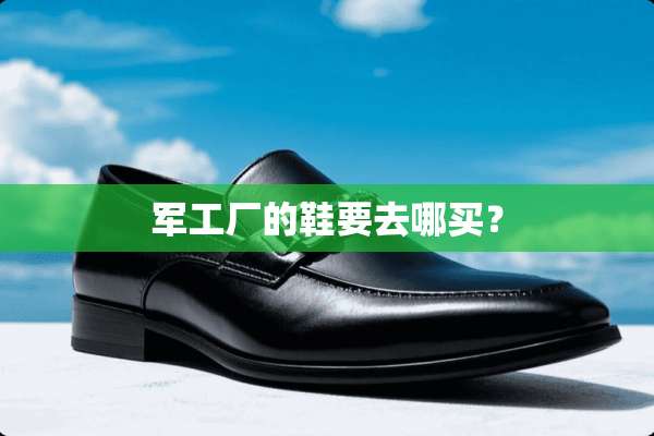 军工厂的鞋要去哪买？