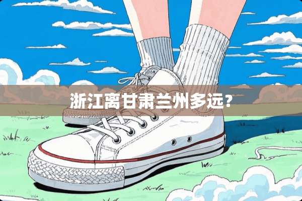 浙江离甘肃兰州多远？