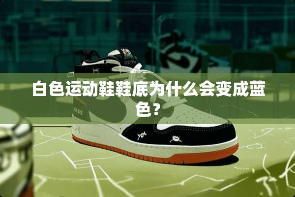 白色运动鞋鞋底为什么会变成蓝色？