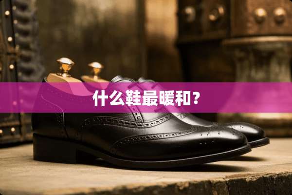 什么鞋最暖和？