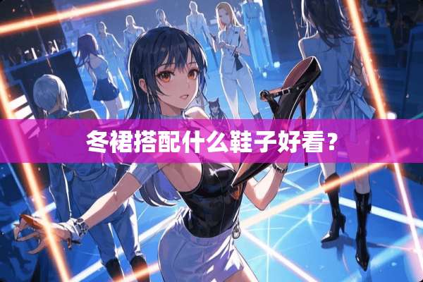 冬裙搭配什么鞋子好看？
