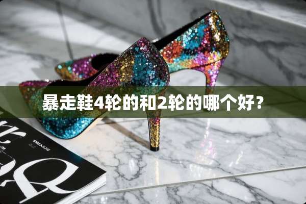 暴走鞋4轮的和2轮的哪个好？