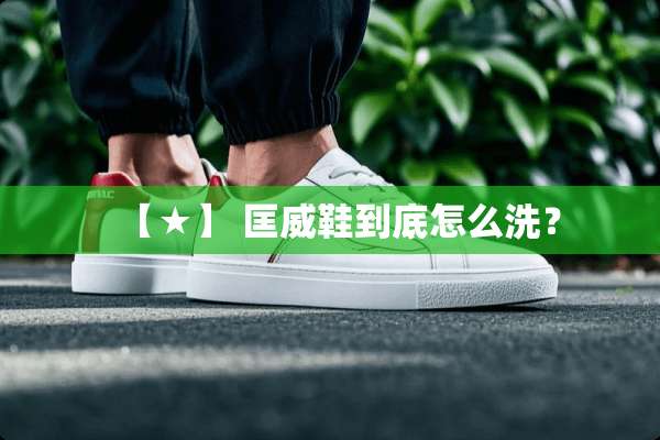 【★】 匡威鞋到底怎么洗？
