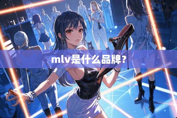 mlv是什么品牌？
